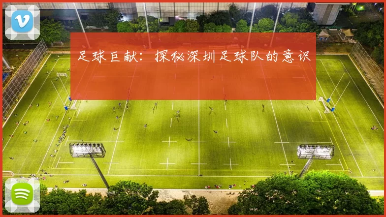 足球巨献：探秘深圳足球队的意识