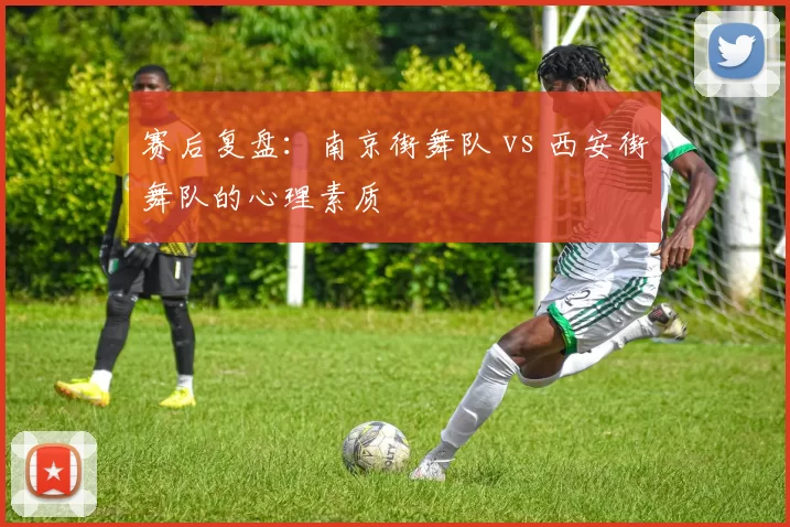 赛后复盘：南京街舞队 vs 西安街舞队的心理素质